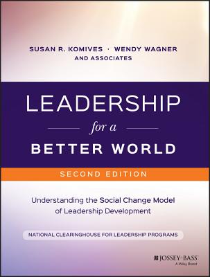 Leadership for a Better World: Understanding the Social Change Model of Leadership Development - Komives, Susan R (Editor), and Wagner, Wendy, Professor (Editor), and Nclp (National Clearinghouse for Leadership Programs)