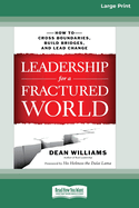Leadership for a Fractured World: How to Cross Boundaries, Build Bridges, and Lead Change [16 Pt Large Print Edition]
