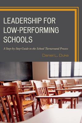 Leadership for Low-Performing Schools: A Step-By-Step Guide to the School Turnaround Process - Duke, Daniel L