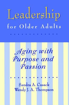 Leadership for Older Adults: Aging With Purpose And Passion - Cusack, Sandra A.