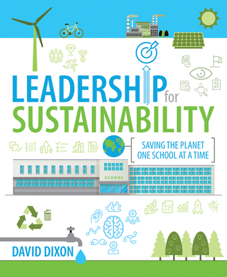 Leadership for Sustainability: Saving the planet one school at a time - Dixon, David