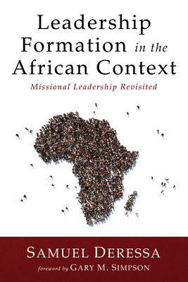 Leadership Formation in the African Context: Missional Leadership Revisited - Deressa, Samuel, and Simpson, Gary M (Foreword by)