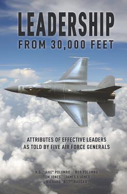 Leadership from 30,000 Feet: Attributes of Effective Leaders as Told by Five Air Force Generals - Jones, Tom, and Jones, James J, and Polumbo, Rob