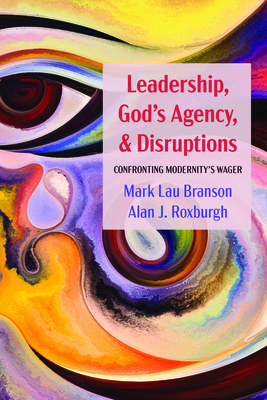 Leadership, God's Agency, and Disruptions - Branson, Mark Lau, and Roxburgh, Alan J