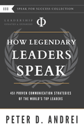 Leadership: How Legendary Leaders Speak: 451 Proven Communication Strategies of the World's Top Leaders