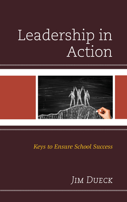 Leadership in Action: Keys to Ensure School Success - Dueck, Jim