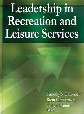 Leadership in Recreation and Leisure Services - O'Connell, Timothy S., and Cuthbertson, Brent, and Goins, Terilyn J. (Editor)