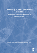 Leadership in the Construction Industry: Developing Authentic Leaders in a Dynamic World