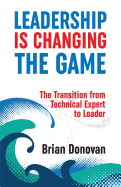 Leadership Is Changing the Game: The Transition from Technical Expert to Leader