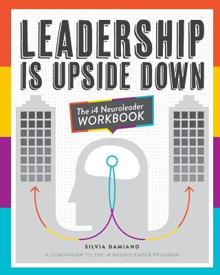 Leadership is Upside Down: i4 Neuroleader Workbook - Damiano, Relmi, and Gartrell, Hannah (Introduction by)