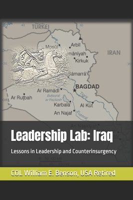 Leadership Lab: Iraq: Lessons in Leadership and Counterinsurgency - Benson, William (Bill)