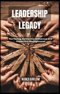 Leadership Legacy: Nurturing Authentic Influence and Impactful Management