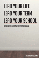 Leadership Lessons for Young Adults: Lead your Life Lead your Team Lead your School