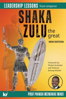 Leadership Lessons from Emperor SHAKA ZULU the Great - Madi, Phinda Mzwakhe