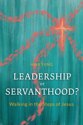 Leadership or Servanthood?: Walking in the Steps of Jesus - Yung, Hwa