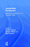 Leadership Paradoxes: Rethinking Leadership for an Uncertain World
