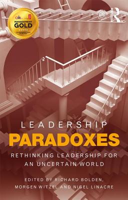 Leadership Paradoxes: Rethinking Leadership for an Uncertain World - Bolden, Richard (Editor), and Witzel, Morgen (Editor), and Linacre, Nigel (Editor)