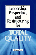 Leadership, Perspective, and Restructuring for Total Quality: An Essential Instrument to Improve Market Share and Productivity - Pierce, Richard J (Editor)