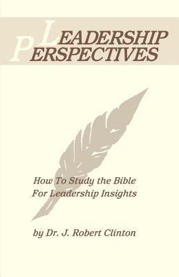 Leadership Perspective--How to Study the Bible for Leadership Insights - Clinton, J Robert, Dr.