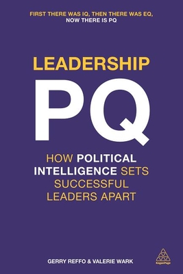 Leadership Pq: How Political Intelligence Sets Successful Leaders Apart - Reffo, Gerry, and Wark, Valerie