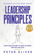 Leadership Principles: Everything You Need to Know to Inspire, Motivate, and Lead!