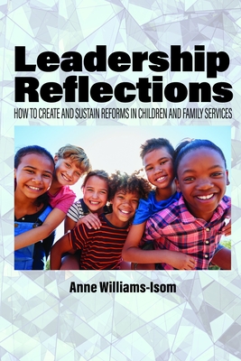 Leadership Reflections: How to Create and Sustain Reforms in Children and Family Services - Williams-Isom, Anne (Editor)