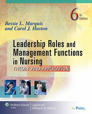 Leadership Roles and Management Functions in Nursing: Theory and Application - Marquis, Bessie L, RN, Cnaa, Msn, and Huston, Carol J, Msn, Mpa, Dpa