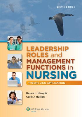 Leadership Roles and Management Functions in Nursing with Access Code: Theory and Application - Marquis, Bessie L, RN, Cnaa, Msn, and Huston, Carol J, Msn, Mpa, Dpa