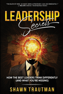 Leadership Secrets: How the Best Leaders Think Differently (And What You're Missing)