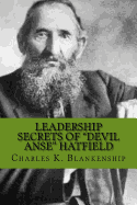 Leadership Secrets of "Devil Anse" Hatfield: 12 Rules for Life, Horse-trading and Leading Folks