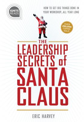 Leadership Secrets of Santa Claus: How to Get Big Things Done in YOUR "Workshop"...All Year Long - Harvey, Eric