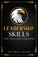Leadership Skills For Managers Simplified: Master the Basics of Being a Good Boss