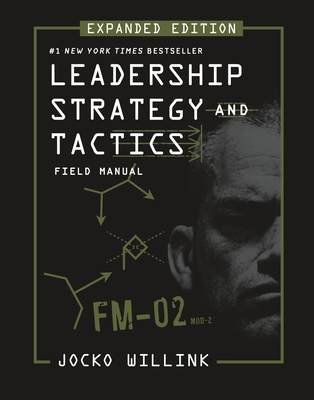Leadership Strategy and Tactics: Field Manual Expanded Edition - Willink, Jocko