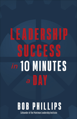 Leadership Success in 10 Minutes a Day - Phillips, Bob