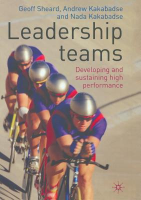 Leadership Teams: Developing and Sustaining High Performance - Sheard, G, and Kakabadse, A