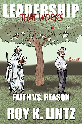 Leadership That Works: Faith Vs. Reason - Lintz, Roy K.