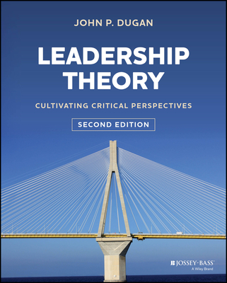 Leadership Theory: Cultivating Critical Perspectives - Dugan, John P