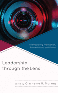 Leadership through the Lens: Interrogating Production, Presentation, and Power