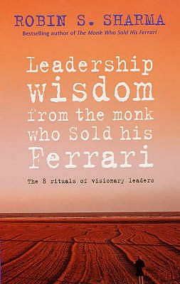 Leadership Wisdom From The Monk Who Sold His Ferrari - Sharma, Robin