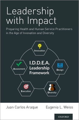 Leadership with Impact: Preparing Health and Human Service Practitioners in the Age of Innovation and Diversity - Araque, Juan Carlos, and Weiss, Eugenia L