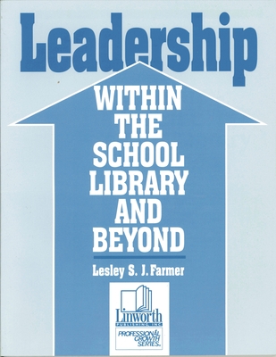 Leadership Within the School Library and Beyond - Farmer, Lesley S J