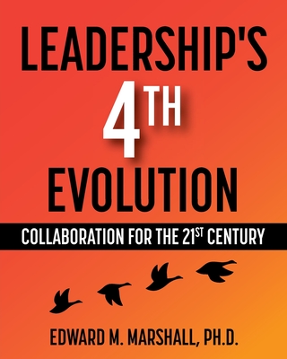 Leadership's 4th Evolution: Collaboration for the 21st Century - Marshall, Edward M