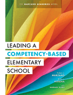 Leading a Competency-Based Elementary School: The Marzano Academies Model (Become a High-Performing Elementary School Through Competency-Based Education)