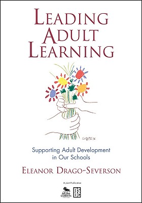 Leading Adult Learning: Supporting Adult Development in Our Schools - Drago-Severson, Eleanor