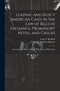 Leading and Select American Cases in the Law of Bills of Exchange, Promissory Notes, and Checks; Arranged According to Subjects. with Notes and References