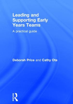 Leading and Supporting Early Years Teams: A practical guide - Price, Deborah, and Ota, Cathy