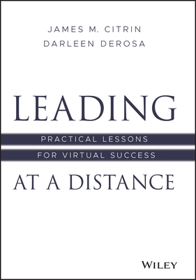 Leading at a Distance: Practical Lessons for Virtual Success - Citrin, James M, and DeRosa, Darleen