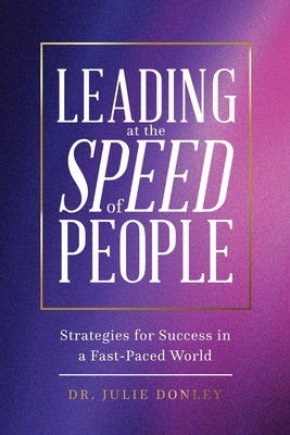 Leading at the Speed of People: Strategies for Success in a Fast-Paced World - Donley, Julie