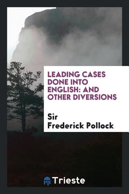 Leading Cases Done Into English: And Other Diversions - Pollock, Sir Frederick