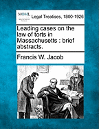 Leading Cases on the Law of Torts in Massachusetts: Brief Abstracts.